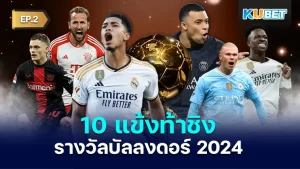 10 แข้งท้าชิงรางวัลบัลลงดอร์ 2024 EP.2 - KUBET