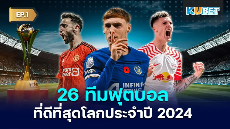26 ทีมฟุตบอลที่ดีที่สุดโลกประจำปี 2024 EP.1 – KUBET