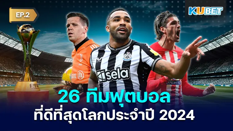 26 ทีมฟุตบอลที่ดีที่สุดโลกประจำปี 2024 EP.2 – KUBET