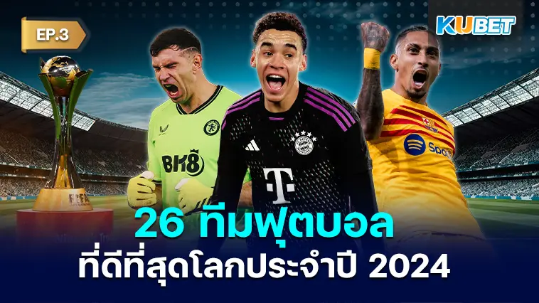26 ทีมฟุตบอลที่ดีที่สุดโลกประจำปี 2024 EP.4 – KUBET