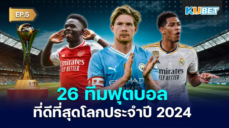 26 ทีมฟุตบอลที่ดีที่สุดโลกประจำปี 2024 EP.5 – KUBET