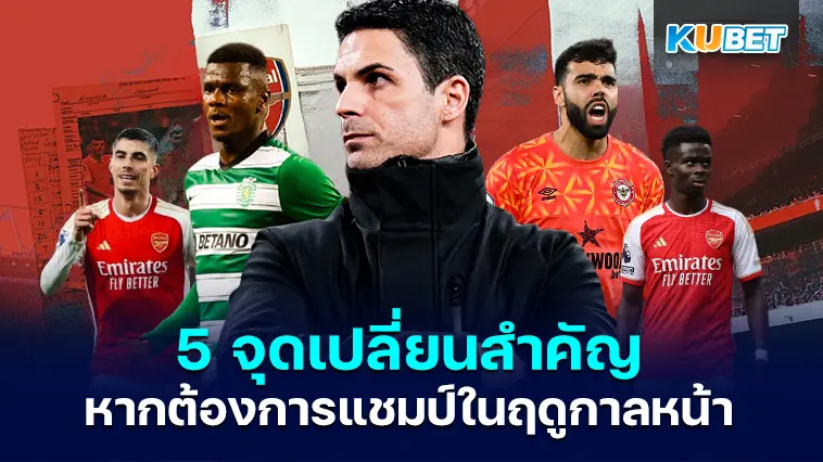 5 จุดเปลี่ยนสำคัญหากอาร์เซนอลต้องการแชมป์ในฤดูกาลหน้า – KUBET