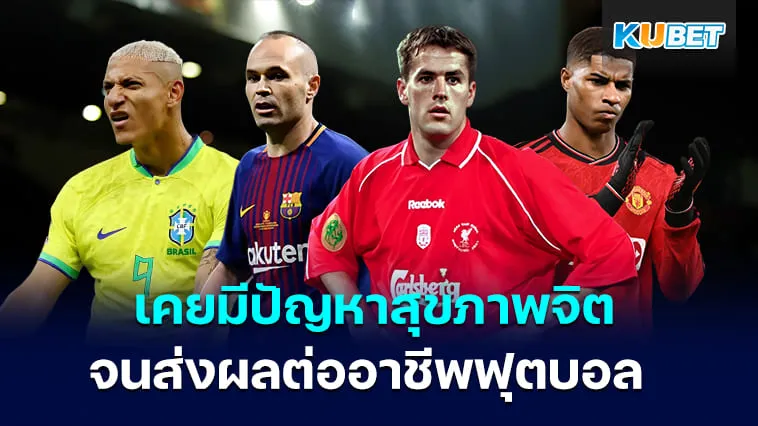 5 นักเตะที่เคยมีปัญหาสุขภาพจิตจนส่งผลต่ออาชีพฟุตบอล – KUBET