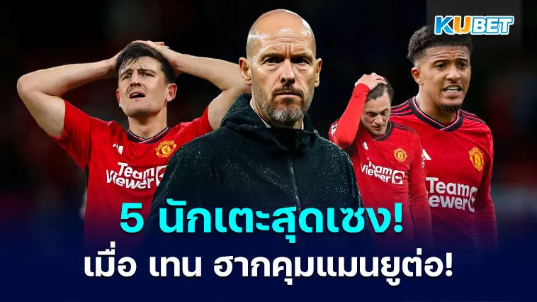5 นักเตะสุดเซง! เมื่อเอริค เทน ฮากได้อยู่คุมแมนยูต่อ  – KUBET