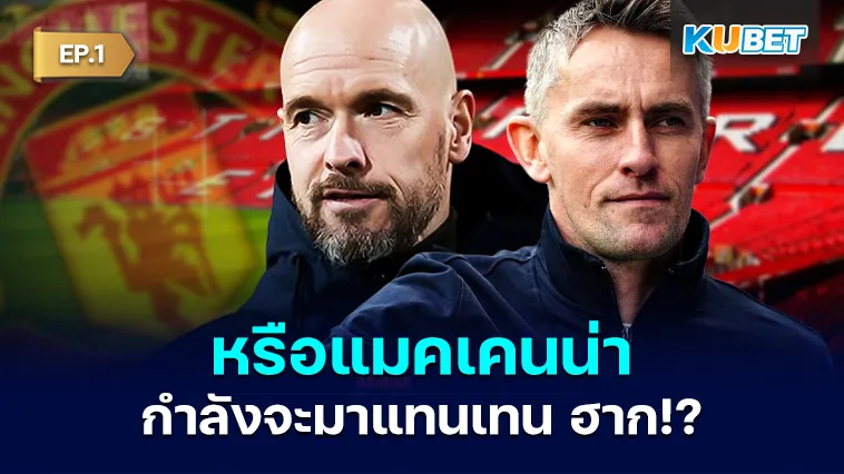 ข่าวลือ! หรือแมคเคนน่ากำลังจะมาแทนเทน ฮาก EP.1 – KUBET