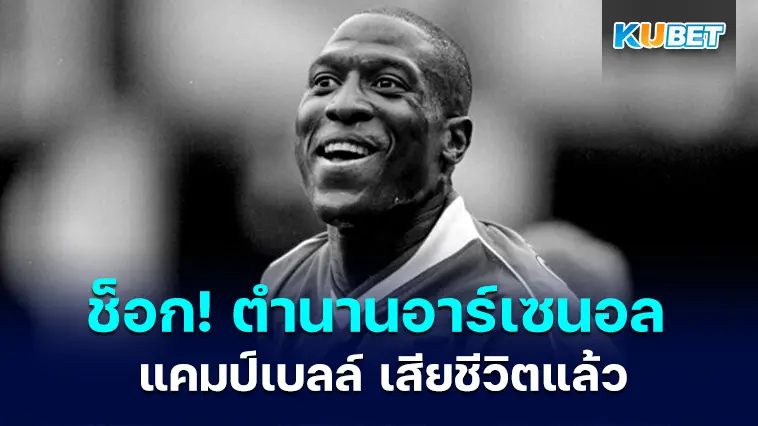 ช็อก! วงการลูกหนัง เควิน แคมป์เบลล์ ตำนานอาร์เซนอล เสียชีวิตแล้ว – KUBET