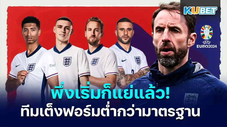 พึ่งเริ่มศึกยูโร! ทีมชาติอังกฤษก็แย่แล้วกับฟอร์มที่ต่ำกว่ามาตรฐาน – KUBET
