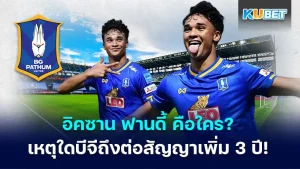 อิคซาน ฟานดี้ คือใคร เหตุใดบีจีถึงต่อสัญญาเพิ่ม 3 ปี! - KUBET