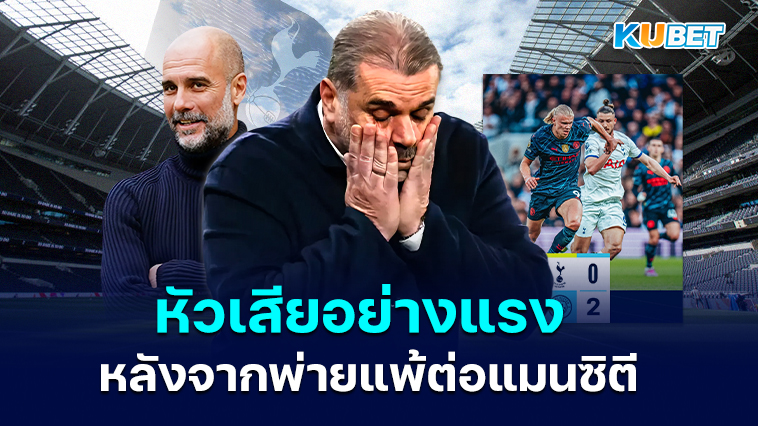 เหตุใด Ange Postecoglou ถึงหัวเสียอย่างแรง หลังจากพ่ายแพ้ต่อแมนซิตี – KUBET