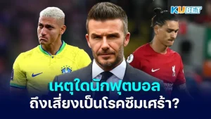 เหตุใดนักฟุตบอลถึงเสี่ยงเป็นโรคซึมเศร้า - KUBET