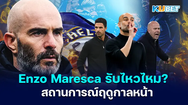 Enzo Maresca รับไหวไหม? สถานการณ์เชลซีในพรีเมียร์ลีก 2024/25 – KUBET