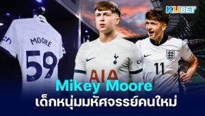 Mikey Moore เด็กหนุ่มมหัศจรรย์ของฮอตสเปอร์ ทำประตูภายใน 81 วินาที – KUBET