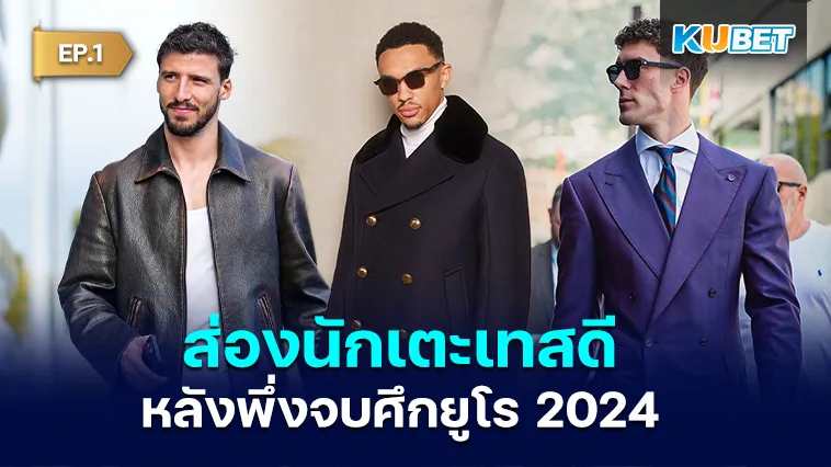 ส่องสไตล์นักฟุตบอลเทสดี 2024 EP.1 – KUBET