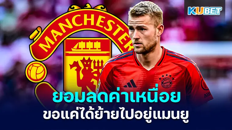 มาต์ไตส์ เดอ ลิกต์ กองหลังบาเยิร์น ยอมลดค่าเหนื่อยขอแค่ได้ย้ายไปอยู่แมนยู- KUBET