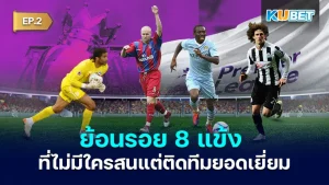มาต่อกันที่ย้อนรอย 8 แข้ง ที่เคยติดหนึ่งในทีมยอดเยี่ยมของพรีเมียร์ลีก สำหรับใครที่ยังไม่ได้ดู EP.1 ก็สามารถย้อนกลับไปดูกันก่อนได้เลยนะครับ ส่วนใครที่ดูมาแล้วก็มาลุ้นกันต่อกับนักเตะคนที่เหลือกัน ใครพร้อมแล้วก็ตาม KUBET มาได้เลยครับ
