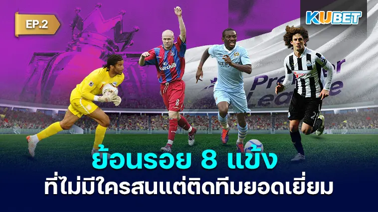 ย้อนรอย 8 แข้ง ที่เคยติดหนึ่งในทีมยอดเยี่ยมของพรีเมียร์ลีก EP.2 – KUBET