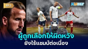 แฮร์รี่ เคน ชายผู้ถูกเลือกให้ผิดหวังและไร้แชมป์ต่อเนื่อง EP.2 - KUBET