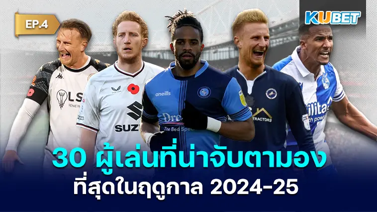30 รายชื่อผู้เล่นที่น่าจับตามองที่สุดในฤดูกาล 2024-25 EP.4- KUBET