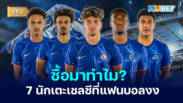 ซื้อมาทำไม? 7 นักเตะเชลซีที่แฟนบอลงงกันทั้งโซเชียล EP.2 – KUBET