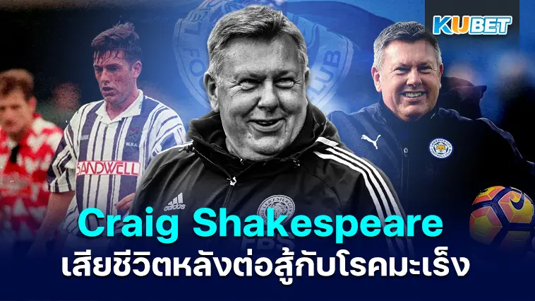 Craig Shakespeare อดีตกุนซือเลสเตอร์ซิตี วัย 60 ปี เสียชีวิตหลังต่อสู้กับโรคมะเร็ง – KUBET