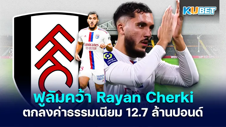 ฟูลัมตกลงค่าธรรมเนียม 12.7 ล้านปอนด์พร้อมส่วนเสริม 4 ล้านปอนด์สำหรับ Rayan Cherki – KUBET