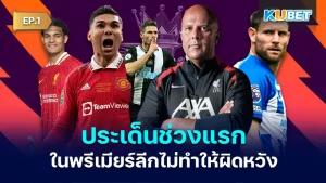 The early issues in the Premier League did not disappoint EP1 - KUBET