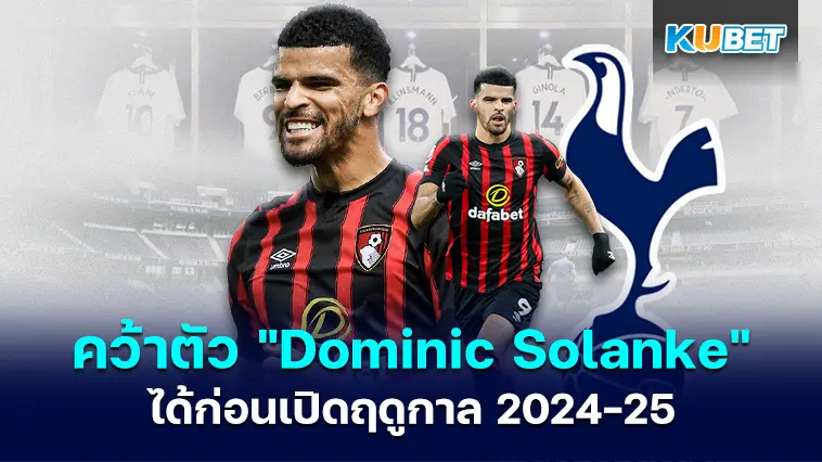ทอตนัมฮอตสเปอร์มั่นใจคว้าตัว “Dominic Solanke” ได้ก่อนเปิดฤดูกาล2024-25 – KUBET