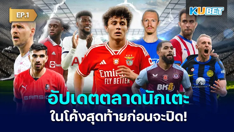 อัปเดตตลาดนักเตะในโค้งสุดท้าย EP.1 – KUBET