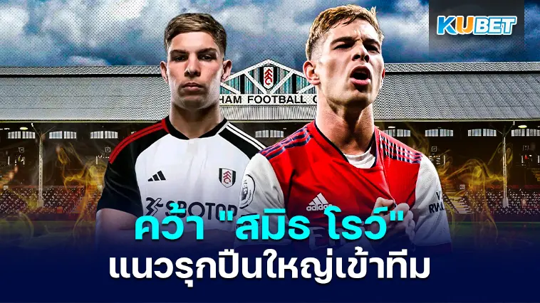 ฟูแล่มคว้า “สมิธ โรว์” แนวรุกปืนใหญ่เข้าทีม- KUBET