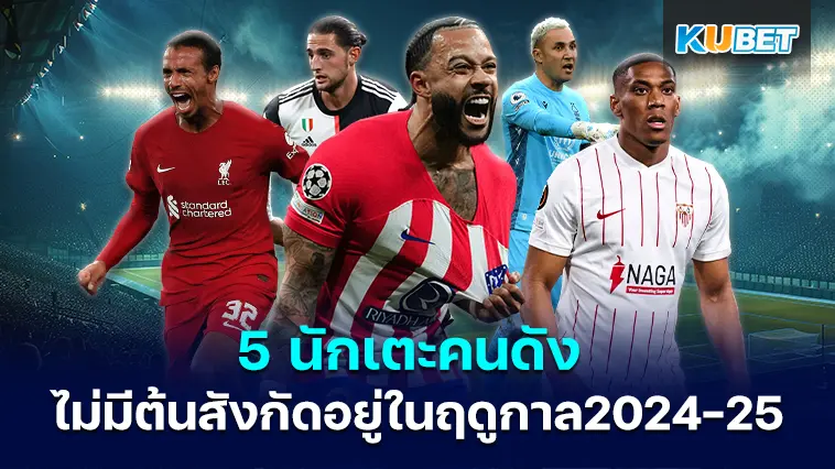 5 นักเตะคนดัง ที่ไม่มีต้นสังกัดอยู่ในฤดูกาล2024-25 – KUBET