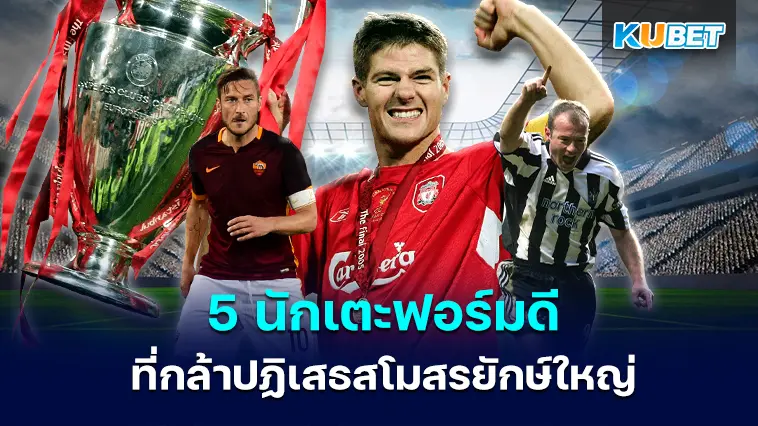5 นักเตะฟอร์มดีที่กล้าปฏิเสธสโมสรยักษ์ใหญ่ – KUBET