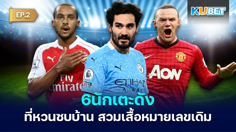 6นักเตะดัง ที่หวนซบบ้านเก่า EP.2 – KUBET