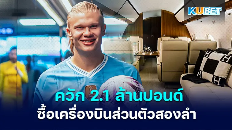 เออร์ลิง ฮาแลนด์ ควัก 2.1 ล้านปอนด์ซื้อเครื่องบินส่วนตัวสองลำ – KUBET