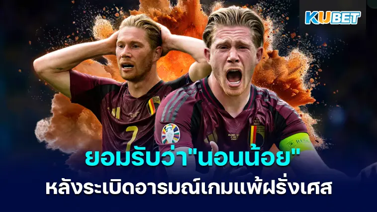 เควิน เดอบรอยน์ ยอมรับว่า”นอนน้อย” หลังระเบิดอารมณ์ในเกมที่แพ้ต่อฝรั่งเศส – KUBET