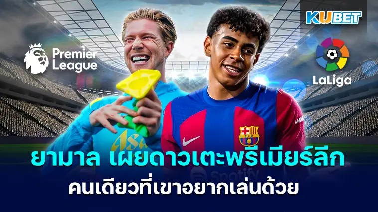 ลามีน ยามาล เผยดาวเตะพรีเมียร์ลีกคนเดียวที่เขาอยากเล่นด้วยคือใคร – KUBET