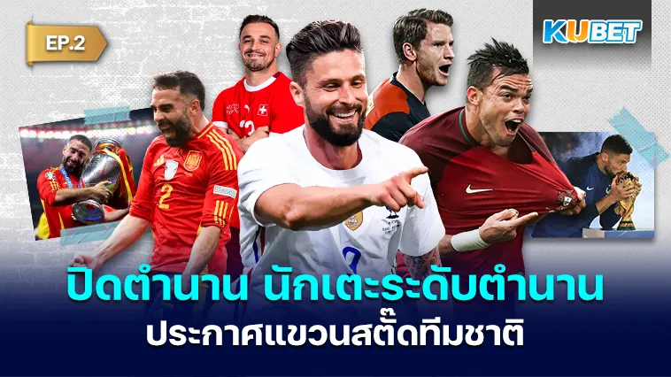 ปิดตำนาน นักเตะระดับตำนานประกาศแขวนสตั๊ดทีมชาติ EP.2 – KUBET