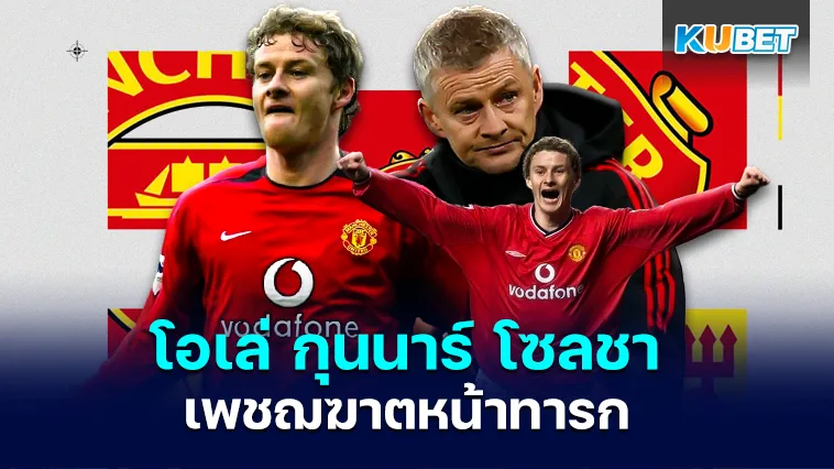 โอเล่ กุนนาร์ โซลชา ผู้ทุ่มเทให้แมนเชสเตอร์ ยูไนเต็ด – KUBET