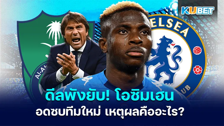 ดีลพังยับ! โอซิมเฮน อดซบทีมใหม่ เหตุผลคืออะไร? – KUBET