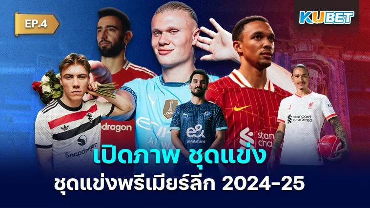 เปิดภาพ ชุดแข่งพรีเมียร์ลีก 2024-25 ทั้งชุดเหย้า ชุดเยือน และชุดสาม EP.4- KUBET