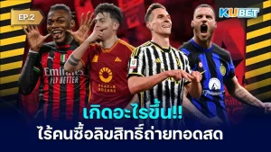 Serie A no one has bought the rights to broadcast live EP2 - KUBET