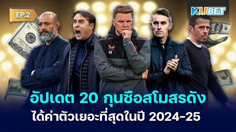 อัปเดต 20 กุนซือสโมสรดังที่ได้ค่าตัวเยอะที่สุดในปี 2024-25 EP.2 – KUBET