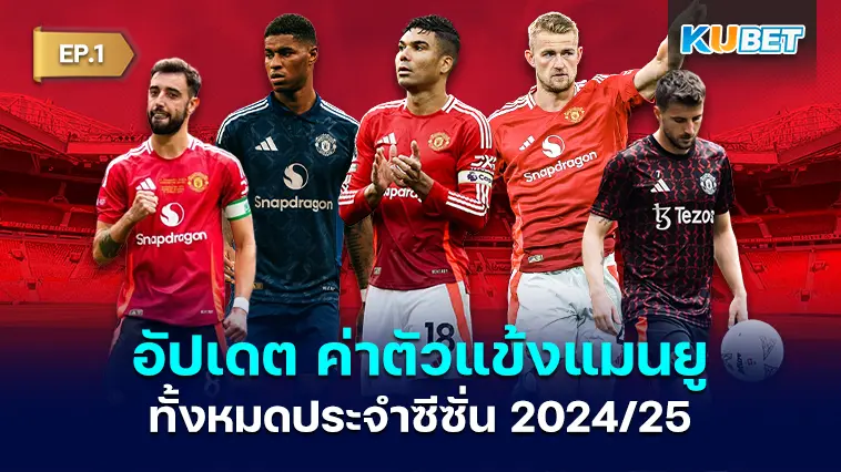 อัปเดต ค่าตัวแข้งแมนยู ทั้งหมดประจำซีซั่น 2024/25 EP.1 – KUBET