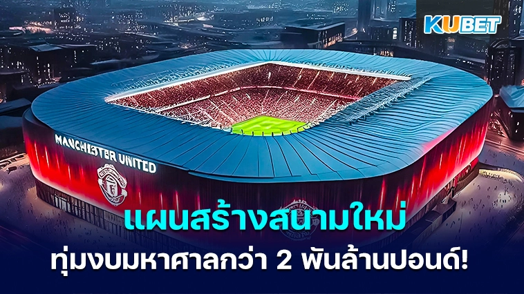แมนยูสร้างสนามใหม่ – KUBET