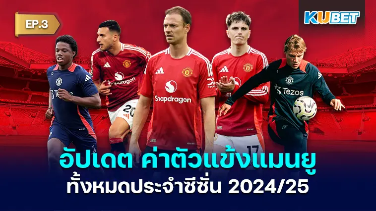 อัปเดต ค่าตัวแข้งแมนยู ทั้งหมดประจำซีซั่น 2024/25 EP.3 – KUBET
