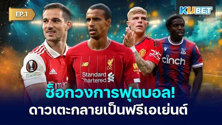ช็อกวงการฟุตบอล! 11 ดาวเตะพรีเมียร์ลีกกลายเป็นฟรีเอเย่นต์ EP.1 – KUBET