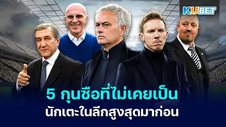 5 กุนซือที่ไม่เคยเป็นนักเตะในลีกสูงสุดมาก่อน- KUBET