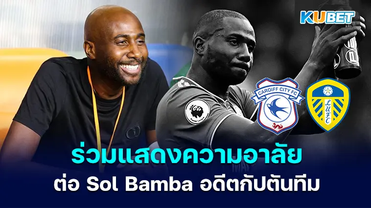 Cardiff City และ Leeds unite ร่วมแสดงความอาลัยต่อ Sol Bamba อดีตกัปตันทีมที่เสียชีวิตในวัย 39 ปี – KUBET