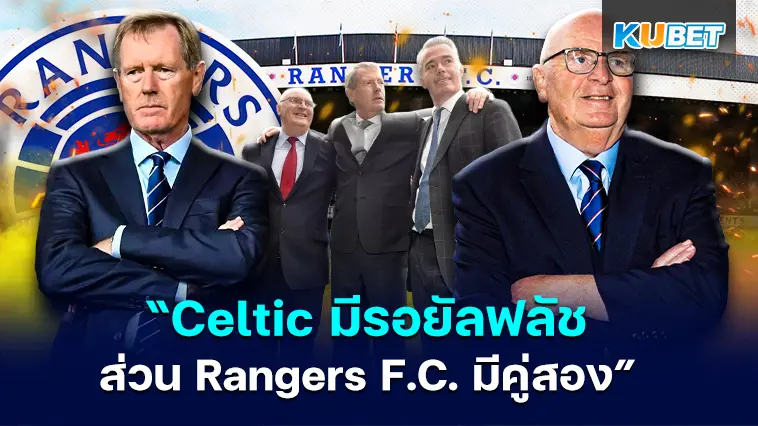 “Celtic มีรอยัลฟลัช ส่วน Rangers F.C. มีคู่สอง” – KUBET