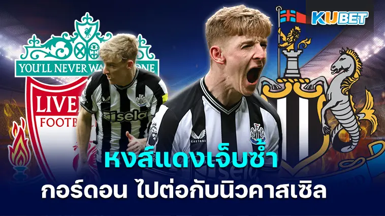 หงส์แดงเจ็บซ้ำ หลัง กอร์ดอน เซ็นสัญญาไปต่อกับนิวคาสเซิล – KUBET
