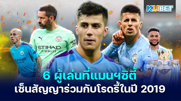 6 ผู้เล่นที่แมนฯซิตี้เซ็นสัญญาร่วมกับโรดรี้ในปี 2019 – KUBET
